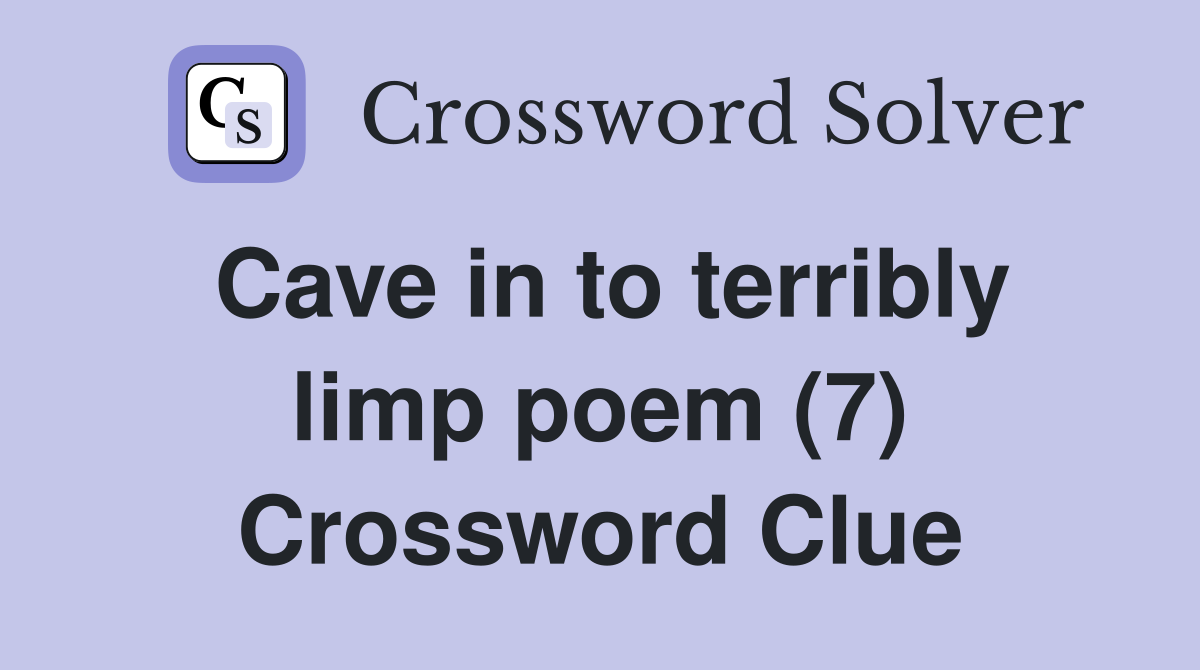 Cave in to terribly limp poem (7) Crossword Clue Answers Crossword